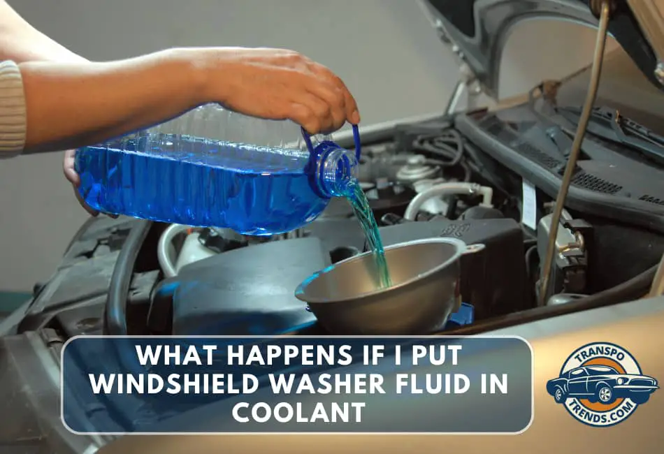 what happens if i put windshield washer fluid in coolant