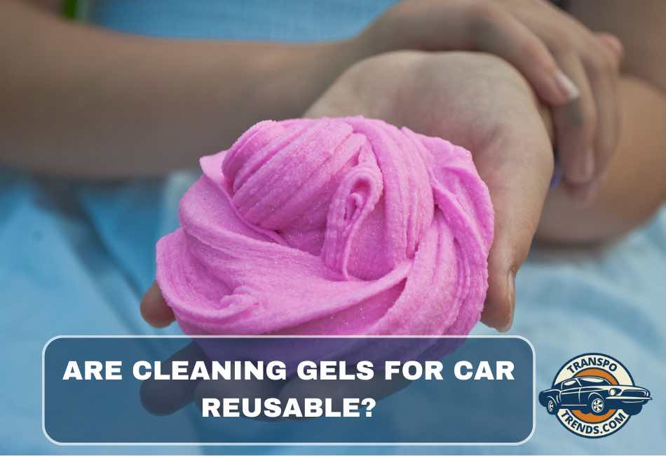 Are Cleaning Gels For Car Reusable?